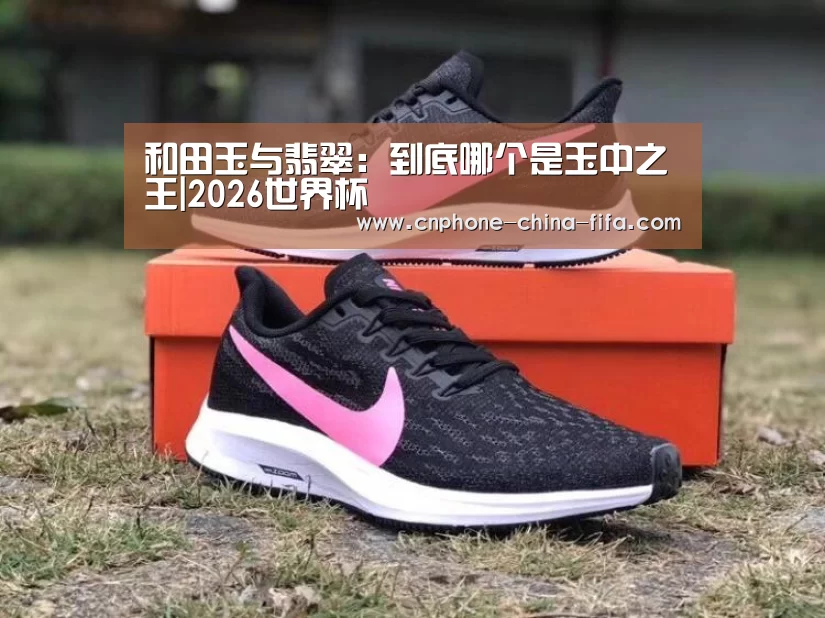 和田玉与翡翠:到底哪个是玉中之王|2026世界杯(图1) 2026世界杯官网